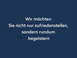 Wir möchten Sie nicht nur zufrieden stellen sondern rundum begeistern